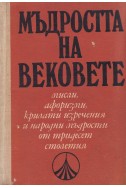 Мъдростта на вековете - мисли,афоризми,крилати изречения и народни мъдрости от тридесет столетия