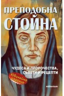 Преподобна Стойна. Чудеса, пророчества, съвети и рецепти (Юбилейно издание)