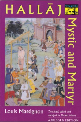 The Passion of Al-Hallaj: Mystic and Martyr of Islam