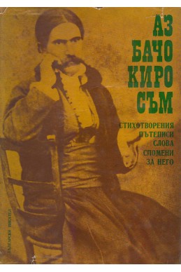 Аз Бачо Киро съм. Стихотворения, пътеписи, слова, спомени за него