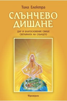 СЛЪНЧЕВО ДИШАНЕ
Дар и благословение Свише: Светлината на Слънцето