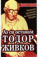 Аз си оставам Тодор Живков - тайните изповеди на бившия първи