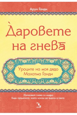 Даровете на гнева. Уроците на моя дядо Махатма Ганди