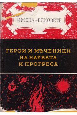 Герои и мъченици на науката и прогреса. Образи на велики хора