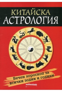 Китайска астрология. Вечен хороскоп за всички зодии и години