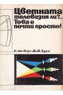 Цветната телевизия ли?... Това е почти просто!