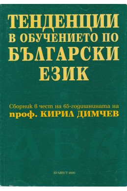 ТЕНДЕНЦИИ В ОБУЧЕНИЕТО ПО БЪЛГАРСКИ ЕЗИК. Сборник в чест на 65-годишнината на проф. Кирил Димчев