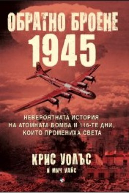 Обратно броене 1945. Невероятната история на атомната бомба и 116-те дни, които промениха света