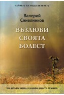 Възлюби своята болест. Как да бъдем здрави, познавайки радостта от живота