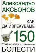 Как да излекуваме 150 от най-разпространените болести