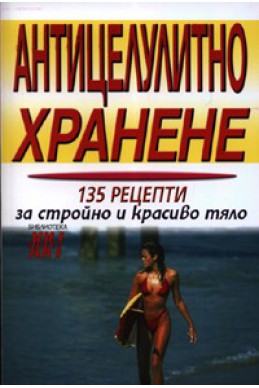 Антицелулитно хранене: 135 рецепти за стройно и красиво тяло