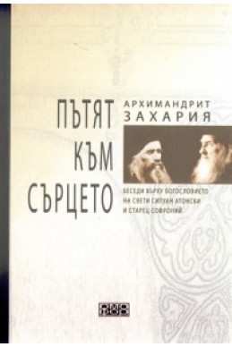 Пътят към сърцето: Беседи върху богословието на Св.Силуан Атонски и Старец Софроний