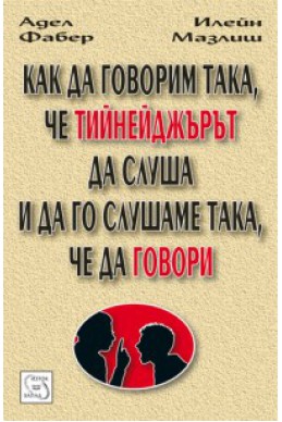 Как да говорим така, че тийнейджърът да слуша и да го слушаме така, че да говори