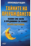 Тайните на прераждането. Какви сме били в предишния си живот. Пълен наръчник