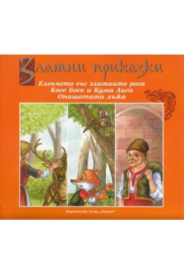 Златни приказки: Еленчето със златните рога. Косе Босе и Кума Лиса. Опашата лъжа