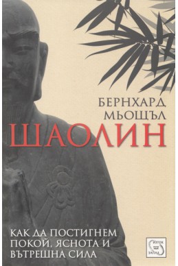 Шаолин: Как да постигнем покой, яснота и вътрешна сила