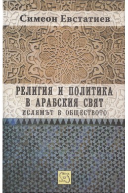 Религия и политика в арабския свят: ислямът и обществото/ твърда подвързия