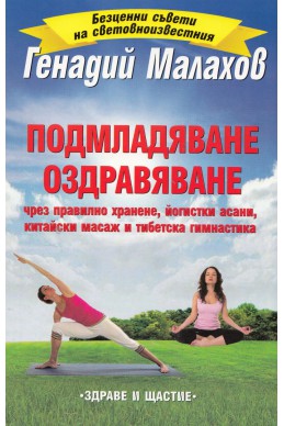 Подмладяване. Оздравяване (чрез правилно хранене, йогистки асани, китайски масаж и тибетска гимнастика)