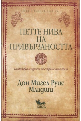 Петте нива на привързаността. Толтекска мъдрост за съвременния свят