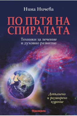 По пътя на спиралата: Техники за лечение и духовно развитие/ Допълнено и разширено издание