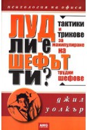 Луд ли е шефът ти? Тактики и трикове за манупулиране на трудни шефове